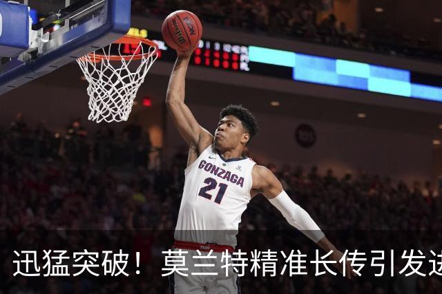 迅猛突破！莫兰特精准长传引发进攻 阿夫迪亚助攻克林根空中劈扣
